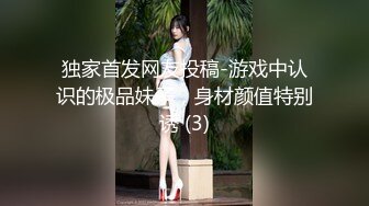 独家首发网友投稿-游戏中认识的极品妹子，身材颜值特别诱 (3)