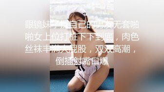 眼镜妹子携自己的男友无套啪啪女上位打桩下下到底，肉色丝袜丰满大屁股，双双高潮，倒插射嘴口爆