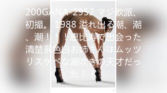 200GANA-2952 マジ軟派、初撮。 1988 溢れ出る潮、潮、潮！！！恵比寿で出会った清楚系色白お姉さんはムッツリスケベな潮吹きの天才だった！！