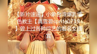 【新片速递】小象台湾爆乳情色教主【真雪碧sprite0719】曾上过各种综艺的着名女嘉宾