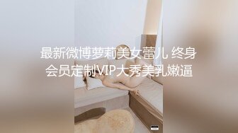 最新微博萝莉美女蕾儿 终身会员定制VIP大秀美乳嫩逼