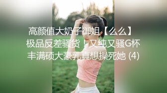 高颜值大奶子御姐【么么】 极品反差骚货！又纯又骚G杯丰满硕大豪乳真想操死她 (4)