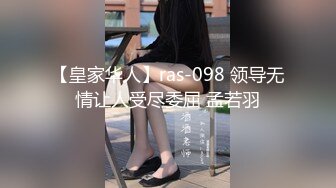 【皇家华人】ras-098 领导无情让人受尽委屈 孟若羽