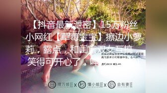 【抖音最新泄密】15万粉丝小网红【草莓宝宝】擦边小萝莉，露点，和闺蜜双女互搞，笑得可开心了，呻吟不断 (2)