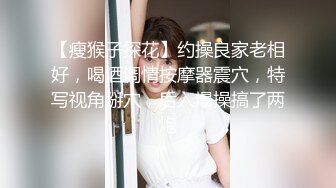 【瘦猴子探花】约操良家老相好，喝酒调情按摩器震穴，特写视角掰穴，后入爆操搞了两炮