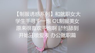 【制服诱惑系列】和就职女大学生千寻干一炮 OL制服美女原来很喜欢干炮啊 舔鲍舔到开始狂喷爱液 办公就职篇