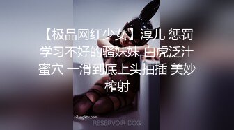 【极品网红少女】淳儿 惩罚学习不好的骚妹妹 白虎泛汁蜜穴 一滑到底上头抽插 美妙榨射