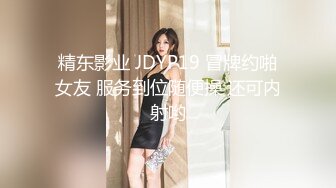 精东影业 JDYP19 冒牌约啪女友 服务到位随便操 还可内射哟