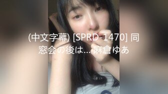 (中文字幕) [SPRD-1470] 同窓会の後は… 麻倉ゆあ