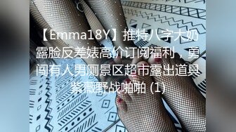 【Emma18Y】推特八字大奶露脸反差婊高价订阅福利，勇闯有人男厕景区超市露出道具紫薇野战啪啪 (1)