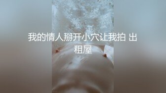 我的情人掰开小穴让我拍 出租屋