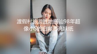 渡假村旅游胜地搭讪98年超像小S的白嫩漂亮妹纸