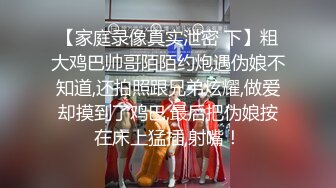 【家庭录像真实泄密 下】粗大鸡巴帅哥陌陌约炮遇伪娘不知道,还拍照跟兄弟炫耀,做爱却摸到了鸡巴,最后把伪娘按在床上猛插,射嘴！