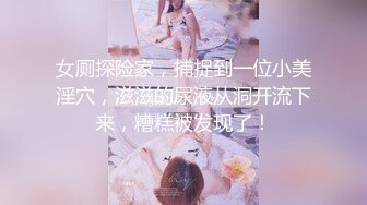 女厕探险家，捕捉到一位小美淫穴，滋滋的尿液从洞开流下来，糟糕被发现了！